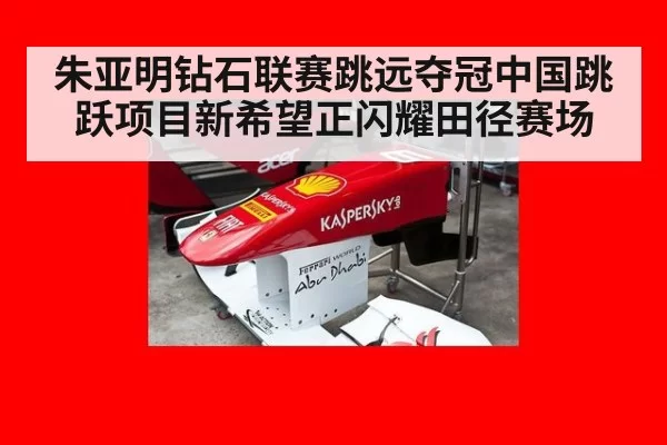 朱亚明钻石联赛跳远夺冠中国跳跃项目新希望正闪耀田径赛场